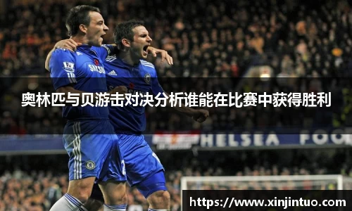 奥林匹与贝游击对决分析谁能在比赛中获得胜利