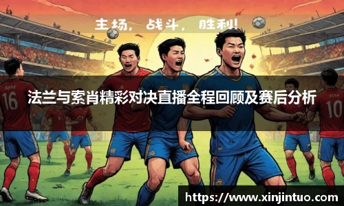 法兰与索肖精彩对决直播全程回顾及赛后分析