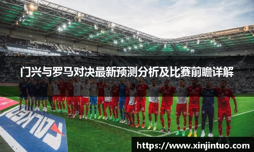 门兴与罗马对决最新预测分析及比赛前瞻详解
