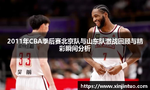 2011年CBA季后赛北京队与山东队激战回顾与精彩瞬间分析